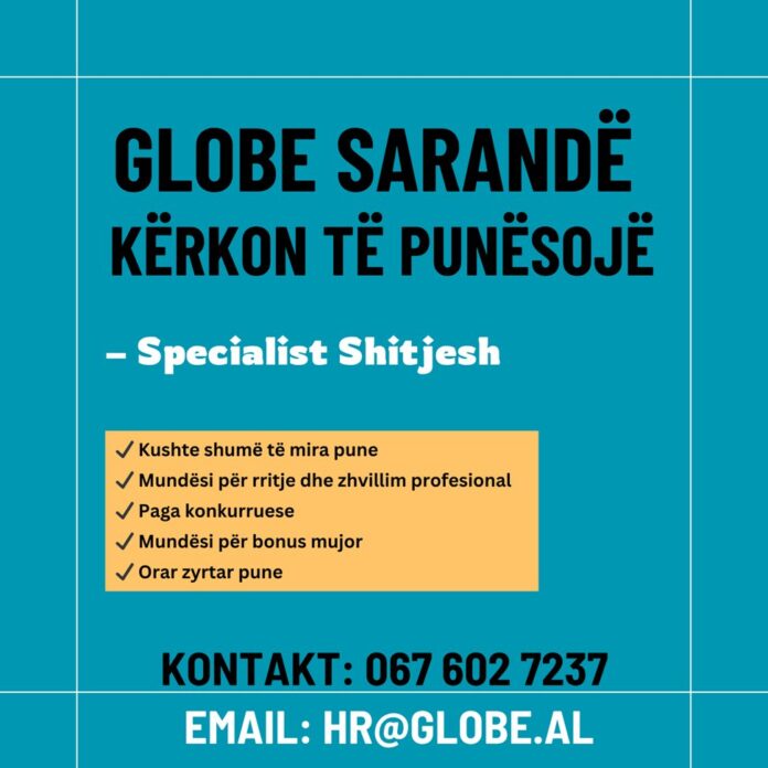 GLOBE SARANDË SPECIALIST SHITJESH Kompania Globe kërkon të punësojë në dyqanin e Sarandës Specialist Shitje