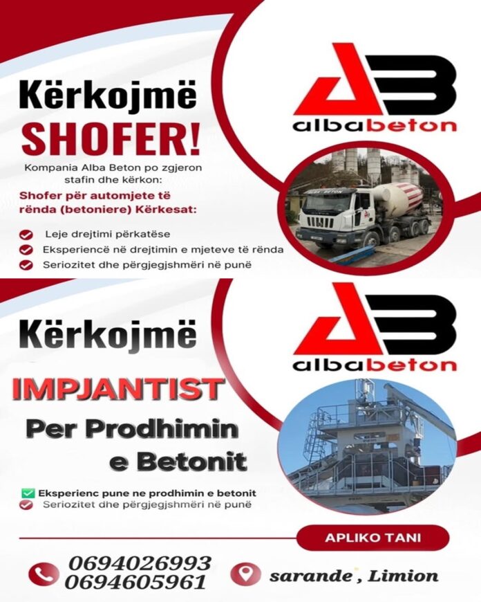 Kompania Alba Beton po zgjeron stafin dhe kërkon të punësojë: 1. Shofer për automjete të rënda (betoniere) 2. Impjantist për prodhimin e betonit