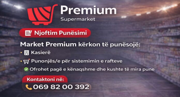 PREMIUM SUPERMARKET SARANDË Njoftim Punësimi - Supermarket Premium Në Sarandë kërkon të punësojë: - Kasiere - Punonjës/e për sistemimin e rafteve