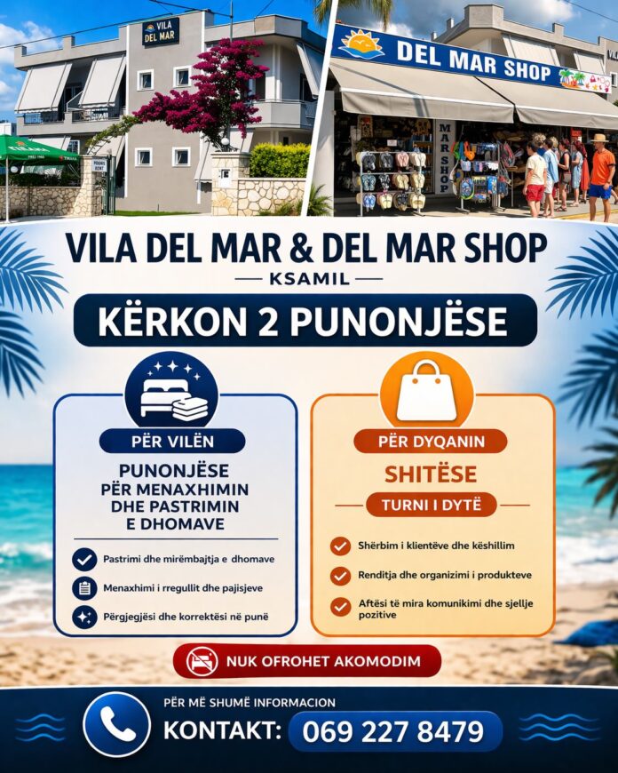 Vila Del Mar Del Mar Shop Ksamil Vila Del Mar & Del Mar Shop në Ksamil kërkon të punësojë 2 punonjëse: - Punonjëse për menaxhimin dhe pastrimin e dhomave në vilë - Shitëse për Del Mar Shop