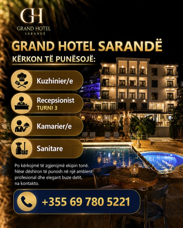 GRAND HOTEL SARANDA Grand Hotel Sarandë në kuadër të zgjerimit të stafit për sezonin turistik kërkon të punësojë: - Recepsionist/e Turni i Tretë - Kamarier/e - Kuzhinier/e - Sanitare hoteli